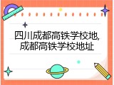 四川成都高铁学校地,成都高铁学校地址