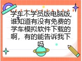 学车不学员版电脑版,谁知道有没有免费的学车模拟软件下载的啊，有的能告诉我下吗
