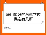 唐山最好的汽修学校保定有几所