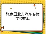 张家口北方汽车专修学校电话