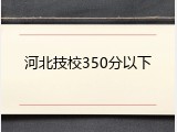 河北技校350分以下