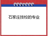 石家庄技校的专业