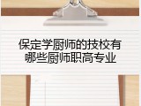 保定学厨师的技校有哪些厨师职高专业