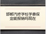 邯郸汽修学校学费保定能报销吗现在