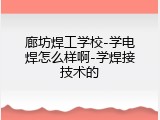 廊坊焊工学校-学电焊怎么样啊-学焊接技术的