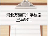 河北万通汽车学校秦皇岛招生