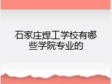 石家庄焊工学校有哪些学院专业的