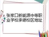 张家口新能源中等职业学校承德校区地址
