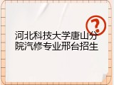 河北科技大学唐山分院汽修专业邢台招生