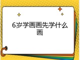 6岁学画画先学什么画