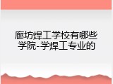 廊坊焊工学校有哪些学院-学焊工专业的