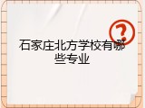 石家庄北方学校有哪些专业