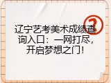 辽宁艺考美术成绩查询入口：一网打尽，开启梦想之门！