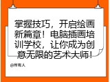 掌握技巧，开启绘画新篇章！电脑插画培训学校，让你成为创意无限的艺术大师！