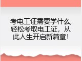 考电工证需要学什么,轻松考取电工证，从此人生开启新篇章！