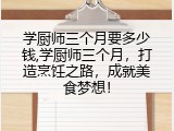 学厨师三个月要多少钱,学厨师三个月，打造烹饪之路，成就美食梦想！