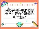 合肥学幼师可报考的大学：开启充满爱的教育旅程