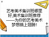 艺考美术集训班哪里好,美术集训班推荐——为你的艺考美术梦想插上翅膀！