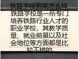 铁路学校到底怎么样,铁路学校是一所专门培养铁路行业人才的职业学校，其教学质量、就业前景以及社会地位等方面都是比较不错的