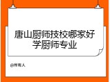 唐山厨师技校哪家好学厨师专业