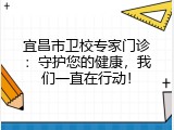 宜昌市卫校专家门诊：守护您的健康，我们一直在行动！