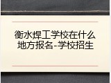 衡水焊工学校在什么地方报名-学校招生