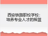 西安铁路职校学校：培养专业人才的摇篮