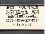 张家口卫校招生标准,张家口卫校是一所知名的卫生职业学校，致力于培养优秀的卫生行业人才