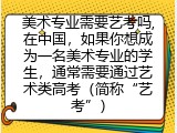 美术专业需要艺考吗,在中国，如果你想成为一名美术专业的学生，通常需要通过艺术类高考（简称“艺考”）