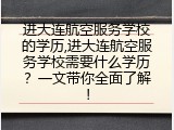 进大连航空服务学校的学历,进大连航空服务学校需要什么学历？一文带你全面了解！