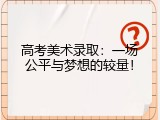 高考美术录取：一场公平与梦想的较量！