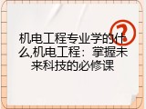 机电工程专业学的什么,机电工程：掌握未来科技的必修课