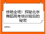 惊艳全场！探秘北京舞蹈高考培训背后的秘密