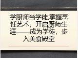 学厨师当学徒,掌握烹饪艺术，开启厨师生涯——成为学徒，步入美食殿堂