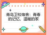 青岛卫校宿舍：青春的记忆，温暖的家