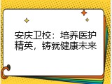 安庆卫校：培养医护精英，铸就健康未来