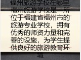 福州旅游学校在哪里,福州旅游学校是一所位于福建省福州市的旅游专业学校，拥有优秀的师资力量和完善的设施，为学生提供良好的旅游教育环境
