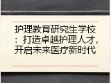 护理教育研究生学校：打造卓越护理人才，开启未来医疗新时代