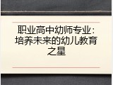 职业高中幼师专业：培养未来的幼儿教育之星