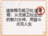 潘紫椰无锡卫校,潘紫椰：从无锡卫校走出的魅力女神，用奋斗点亮人生