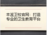 本溪卫校官网：打造专业的卫生教育平台