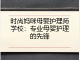 时尚妈咪母婴护理师学校：专业母婴护理的先锋
