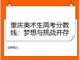 重庆美术生高考分数线：梦想与挑战并存