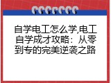 自学电工怎么学,电工自学成才攻略：从零到专的完美逆袭之路