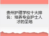 贵州护理学校十大排名：培养专业护士人才的圣地