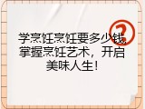 学烹饪烹饪要多少钱,掌握烹饪艺术，开启美味人生！
