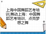 上海中国舞蹈艺考培训,舞动上海：中国舞蹈艺考培训，点亮梦想之舞