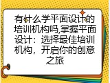 有什么学平面设计的培训机构吗,掌握平面设计：选择最佳培训机构，开启你的创意之旅