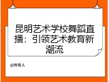 昆明艺术学校舞蹈直播：引领艺术教育新潮流