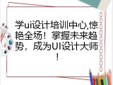 学ui设计培训中心,惊艳全场！掌握未来趋势，成为UI设计大师！